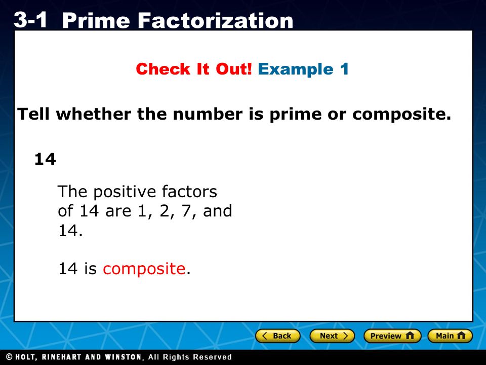 Check It Out! Example 1 Tell whether the number is prime or composite. 14. The positive factors of 14 are 1, 2, 7, and 14.