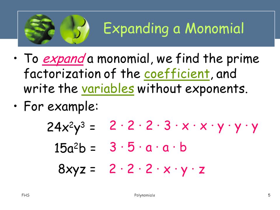 Expanding a Monomial To expand a monomial, we find the prime factorization of the coefficient, and write the variables without exponents.