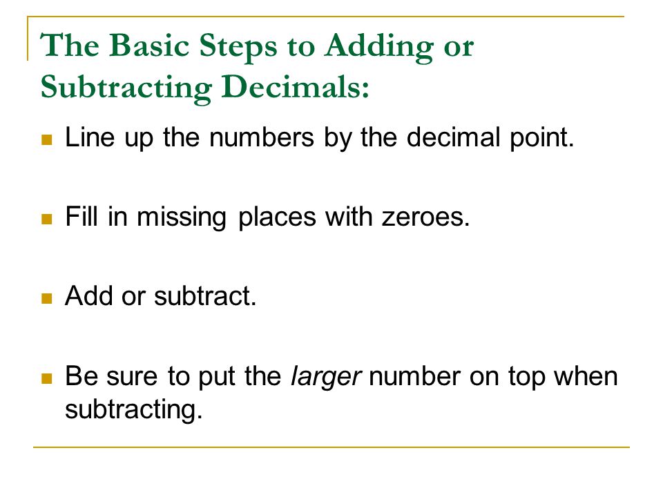 The Basic Steps to Adding or Subtracting Decimals: