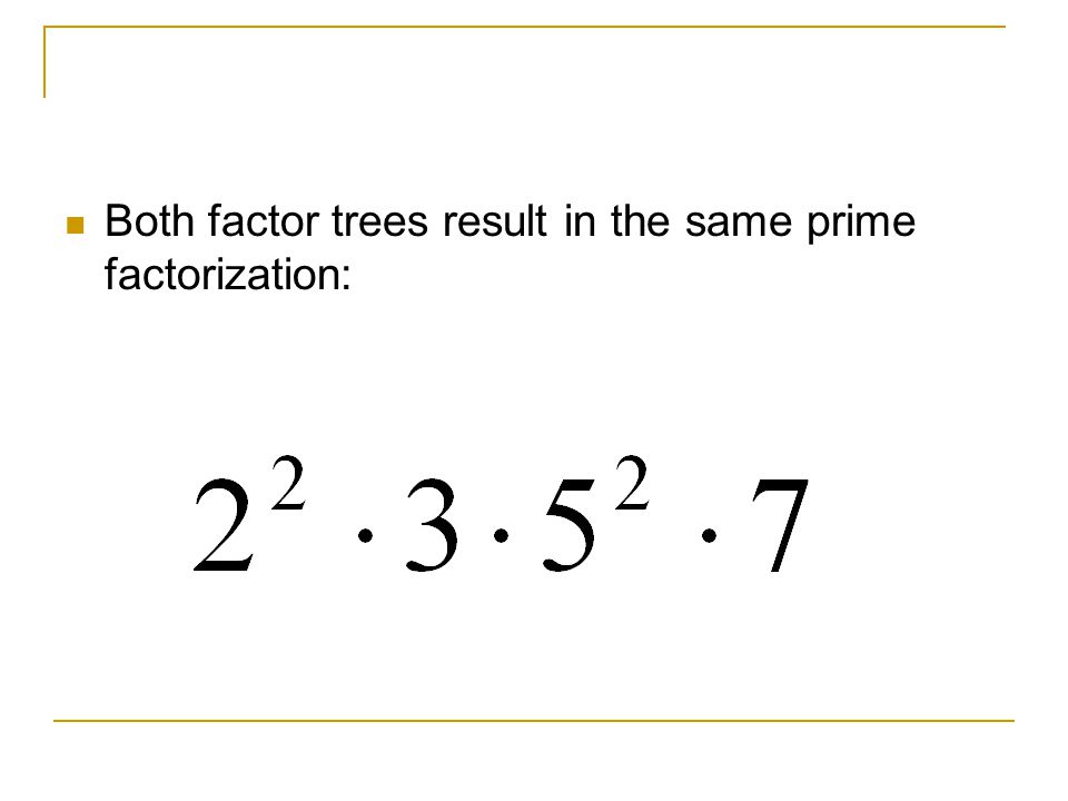 Both factor trees result in the same prime factorization: