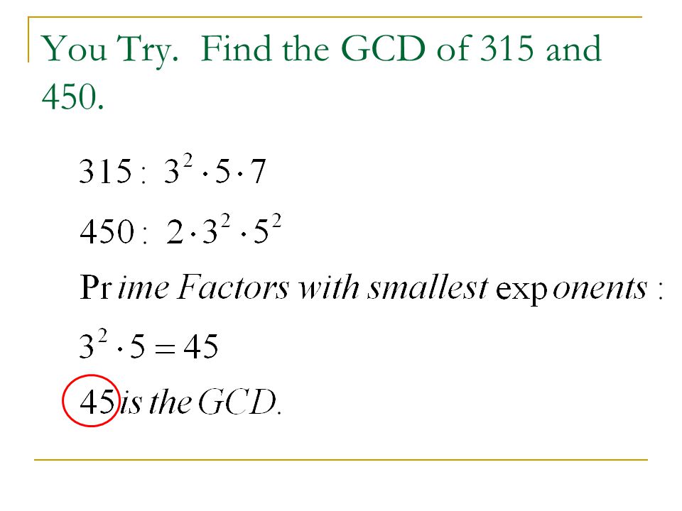 You Try. Find the GCD of 315 and 450.