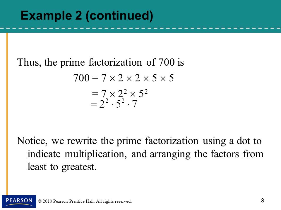 Example 2 (continued) Thus, the prime factorization of 700 is