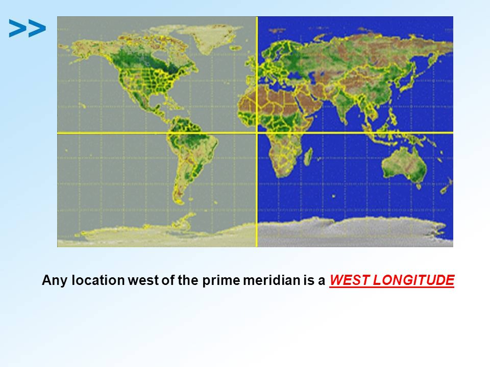 Any location west of the prime meridian is a WEST LONGITUDE