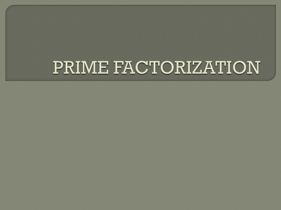 PRIME FACTORIZATION