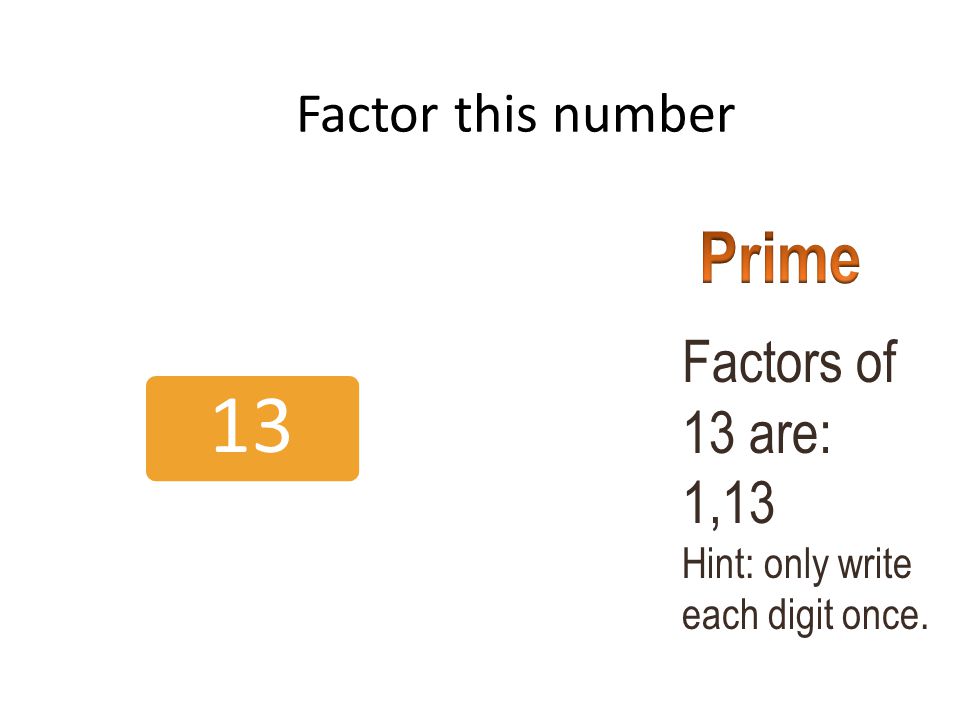 Prime Factors of 13 are: 1,13 Factor this number