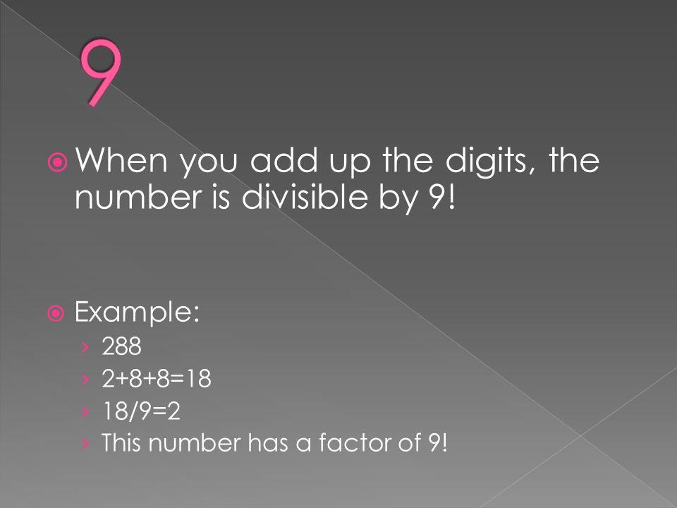 9 When you add up the digits, the number is divisible by 9! Example: