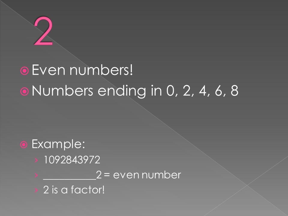 2 Even numbers! Numbers ending in 0, 2, 4, 6, 8 Example: