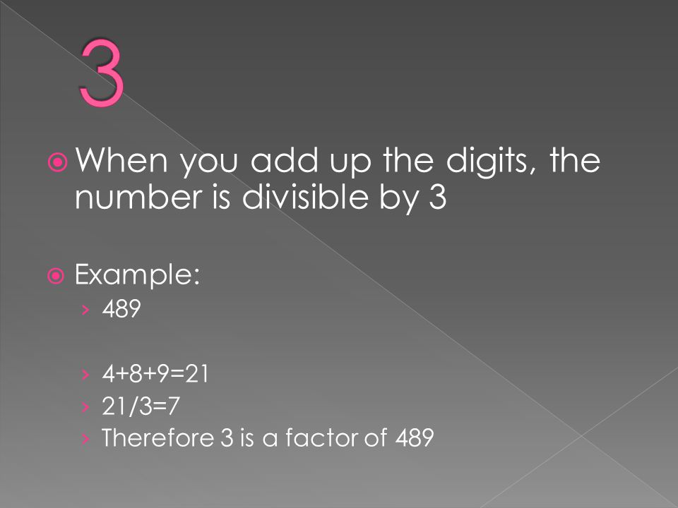 3 When you add up the digits, the number is divisible by 3 Example:
