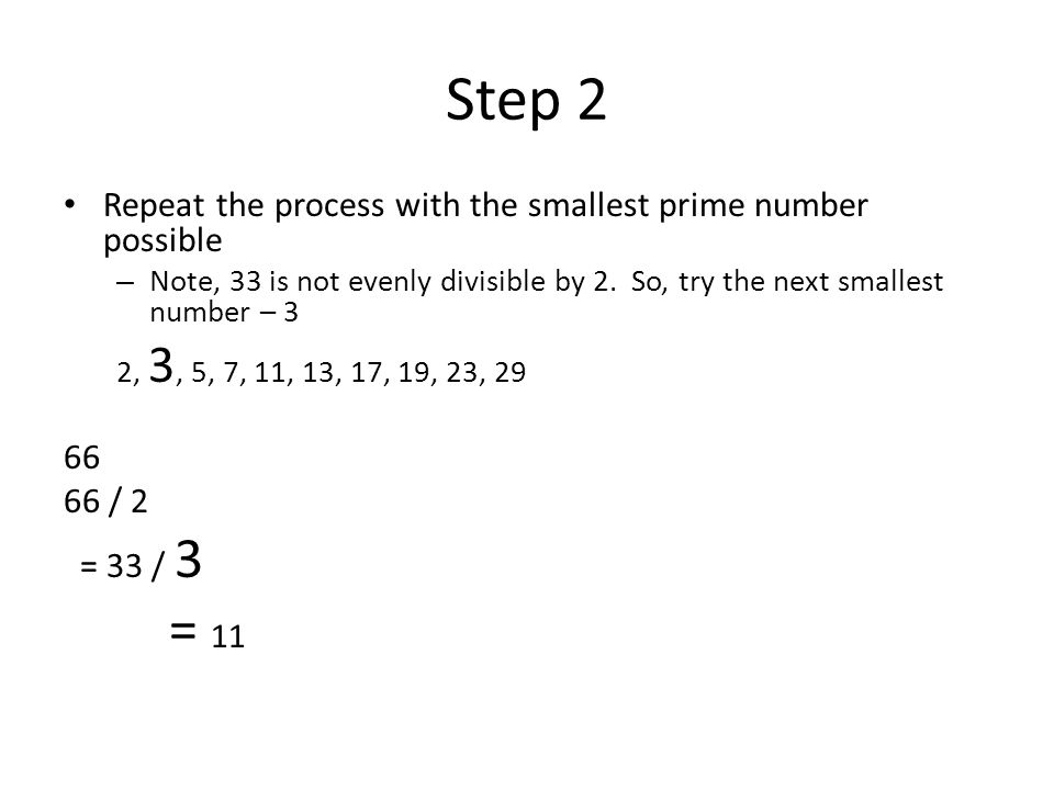 Step 2 = 11 Repeat the process with the smallest prime number possible