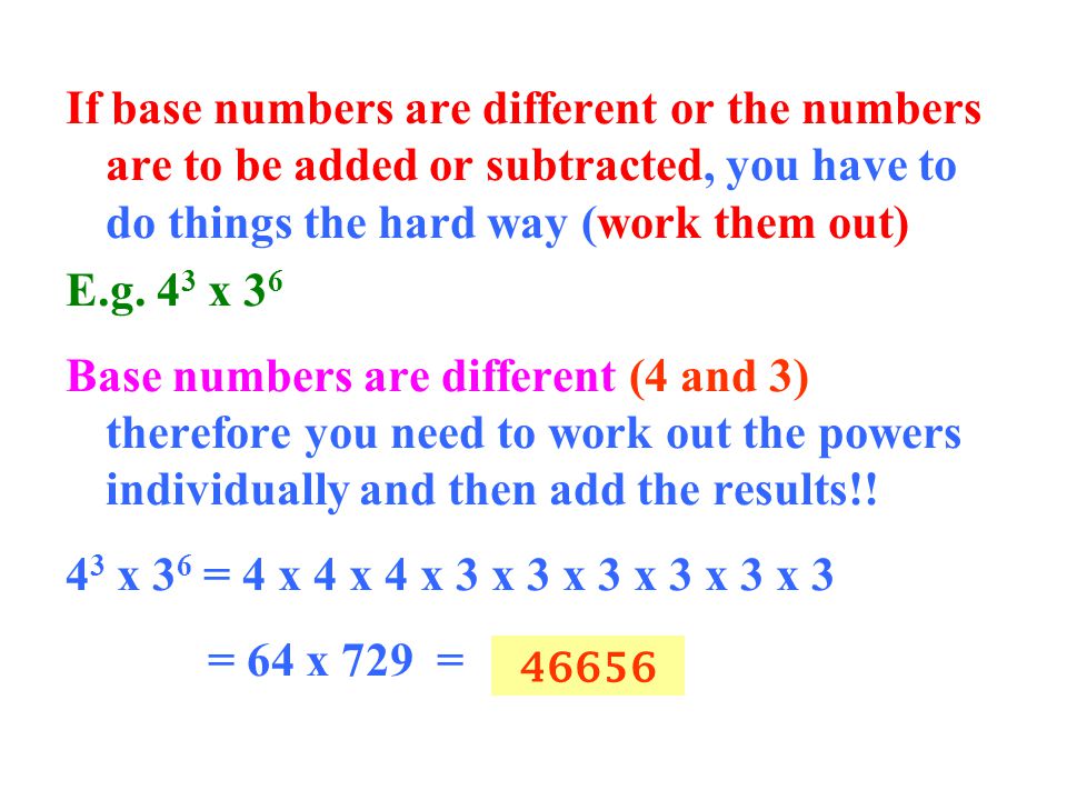 If base numbers are different or the numbers are to be added or subtracted, you have to do things the hard way (work them out)