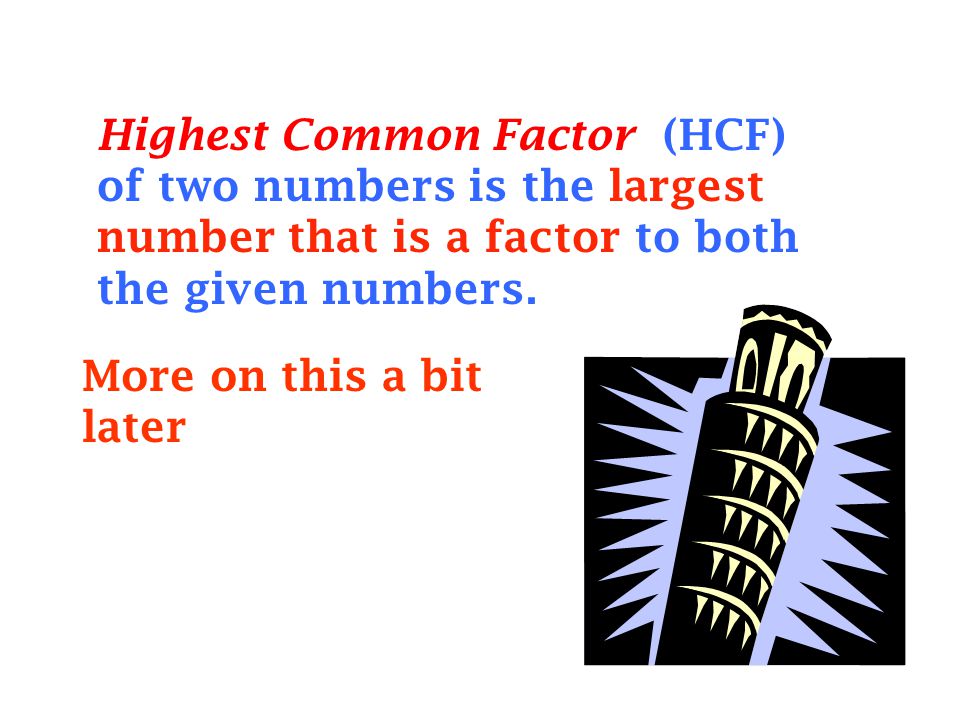 Highest Common Factor (HCF) of two numbers is the largest number that is a factor to both the given numbers.