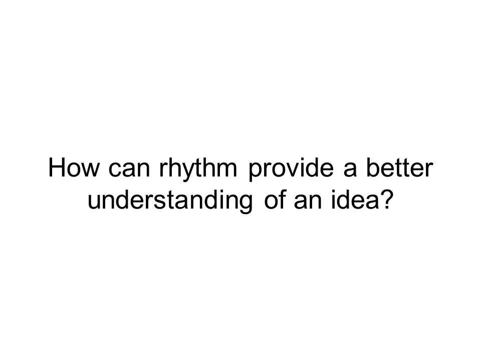 How can rhythm provide a better understanding of an idea
