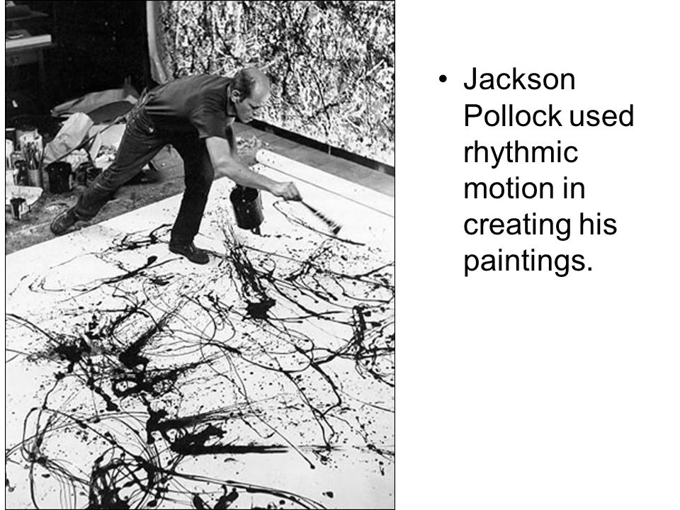 Jackson Pollock used rhythmic motion in creating his paintings.
