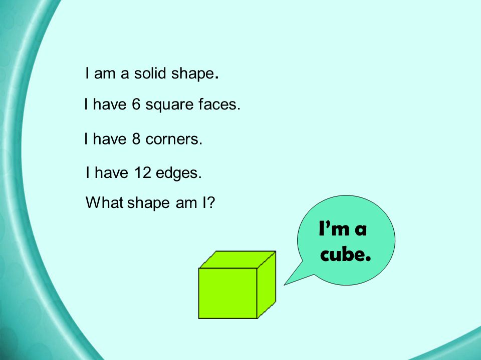 I’m a cube. I am a solid shape. I have 6 square faces.