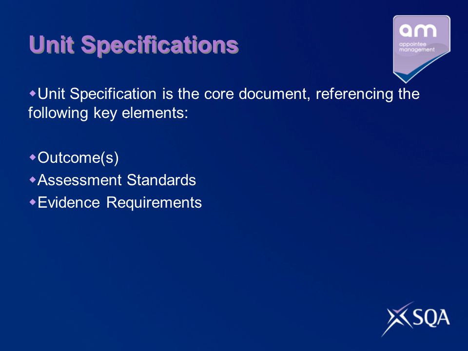 Unit Specifications Unit Specification is the core document, referencing the following key elements: