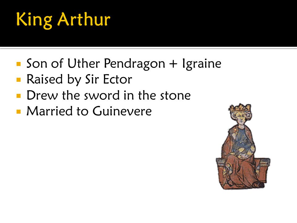 King Arthur Son of Uther Pendragon + Igraine Raised by Sir Ector