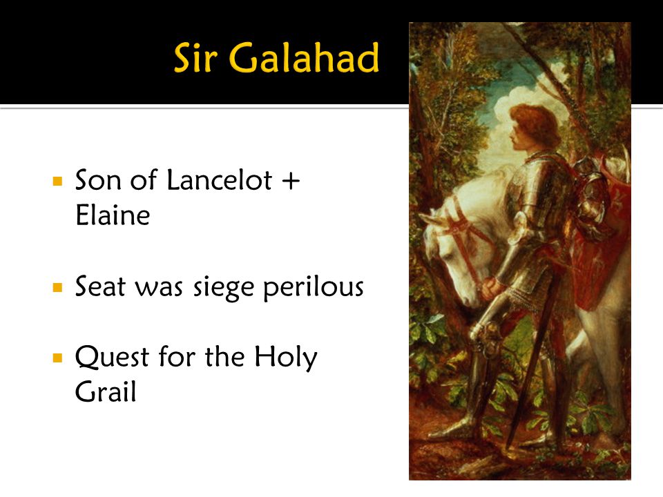 Sir Galahad Son of Lancelot + Elaine Seat was siege perilous