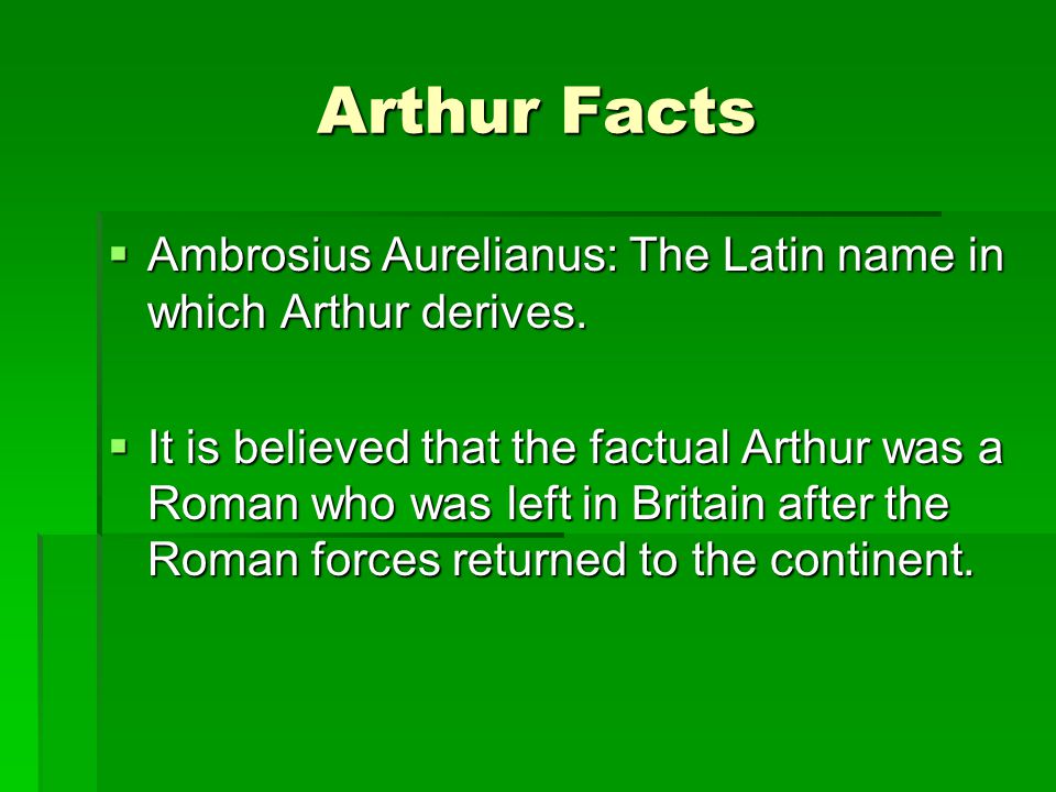 Arthur Facts Ambrosius Aurelianus: The Latin name in which Arthur derives.
