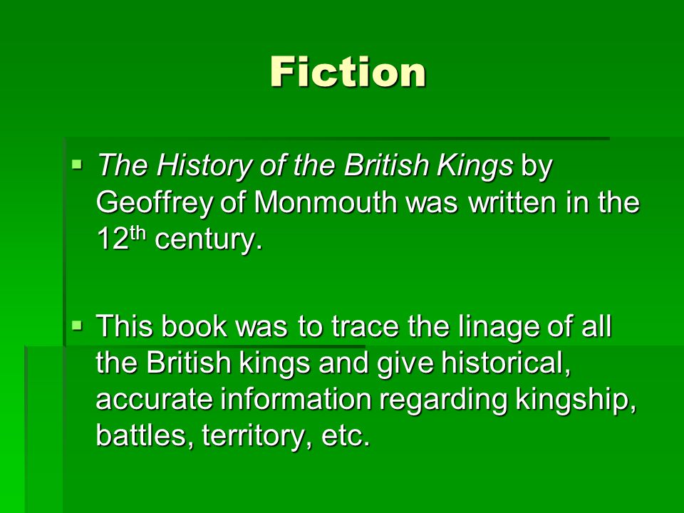Fiction The History of the British Kings by Geoffrey of Monmouth was written in the 12th century.