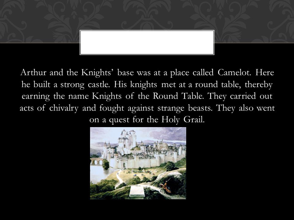 Arthur and the Knights’ base was at a place called Camelot