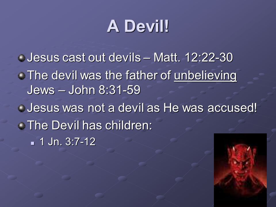 A Devil! Jesus cast out devils – Matt. 12:22-30
