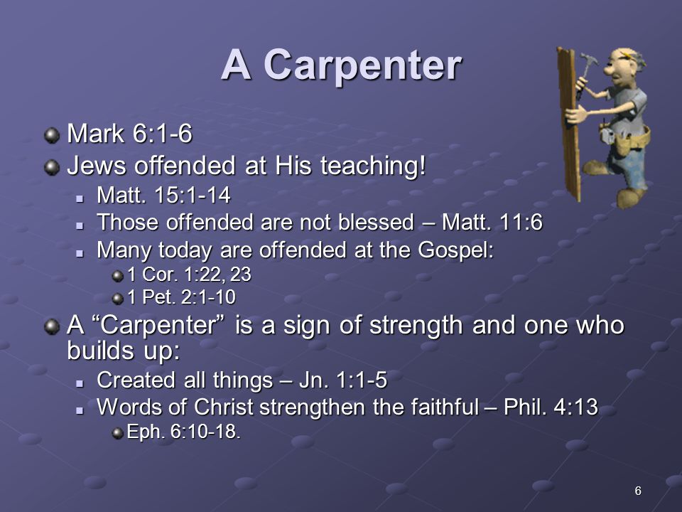 A Carpenter Mark 6:1-6 Jews offended at His teaching!