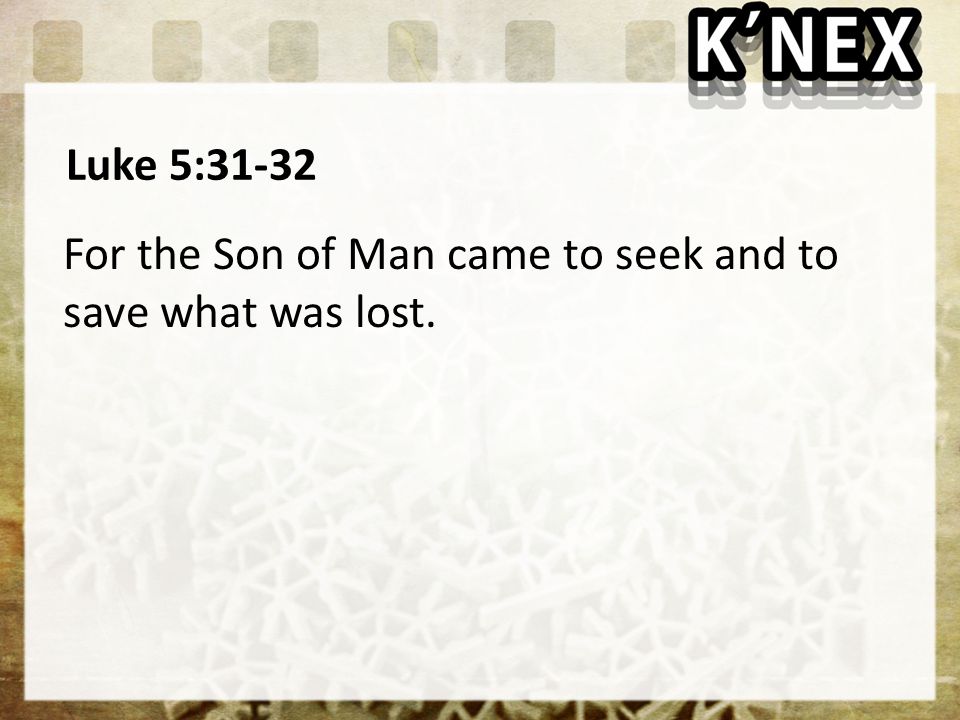 Luke 5:31-32 For the Son of Man came to seek and to save what was lost.