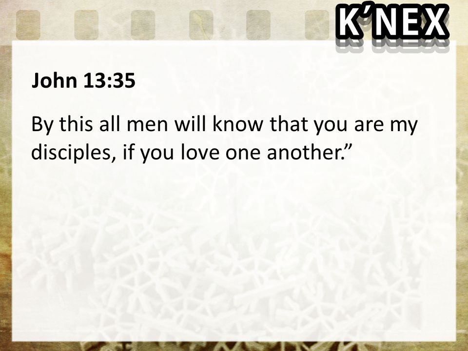 John 13:35 By this all men will know that you are my disciples, if you love one another.