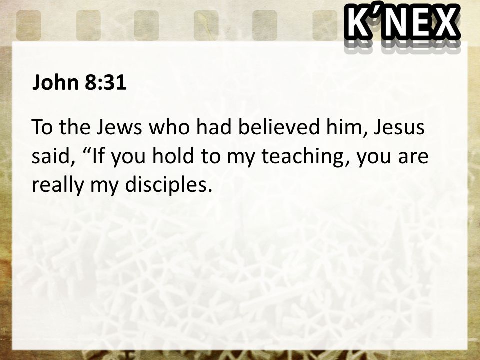 John 8:31 To the Jews who had believed him, Jesus said, If you hold to my teaching, you are really my disciples.