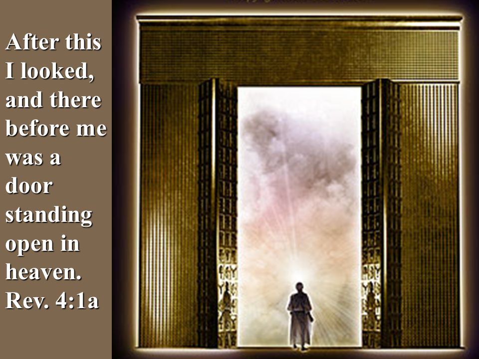 After this I looked, and there before me was a door standing open in heaven. Rev. 4:1a