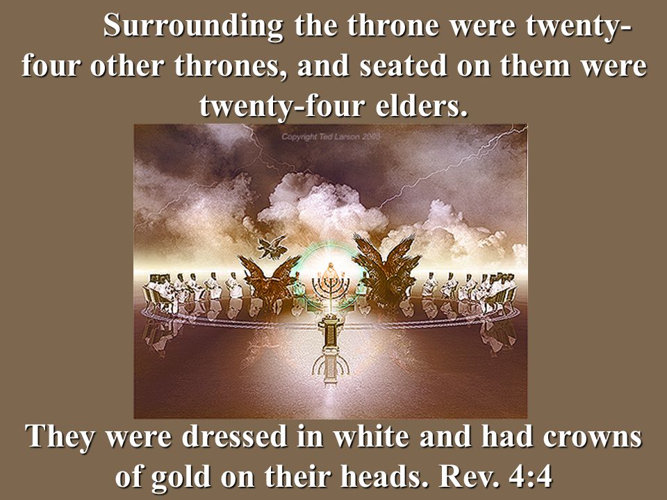 Surrounding the throne were twenty-four other thrones, and seated on them were twenty-four elders.