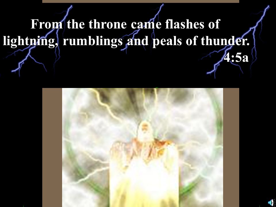 From the throne came flashes of lightning, rumblings and peals of thunder. 4:5a