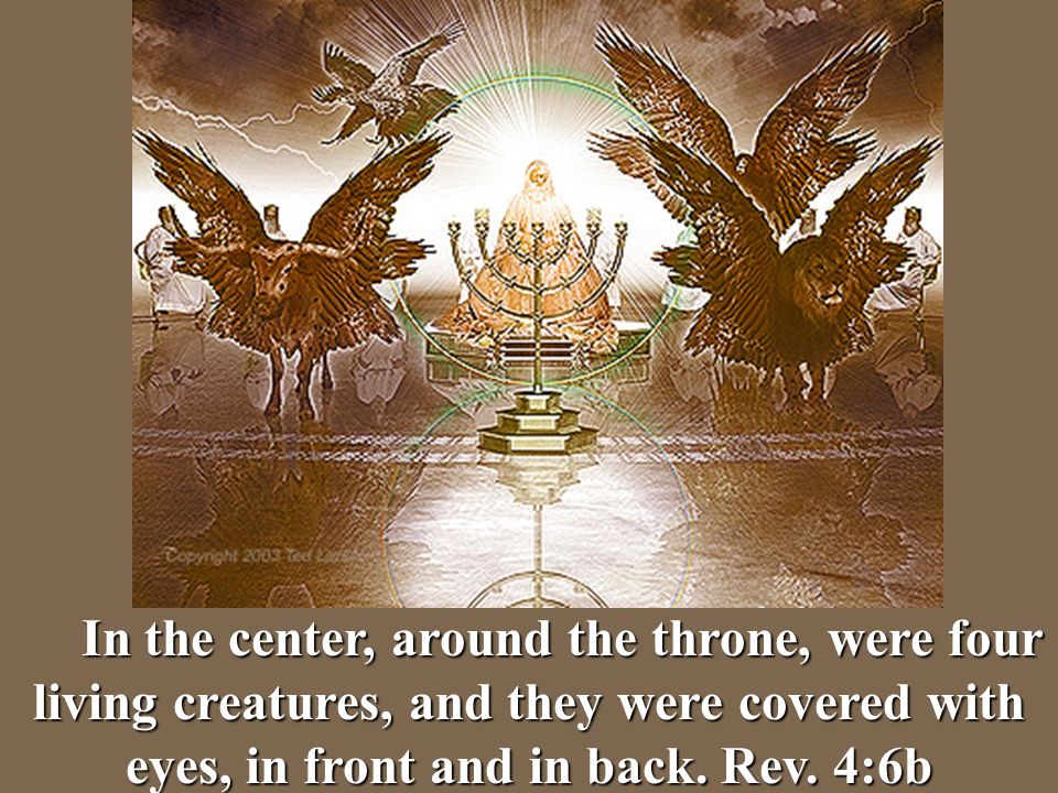 In the center, around the throne, were four living creatures, and they were covered with eyes, in front and in back.
