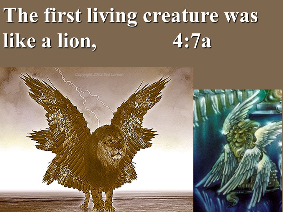 The first living creature was like a lion, 4:7a
