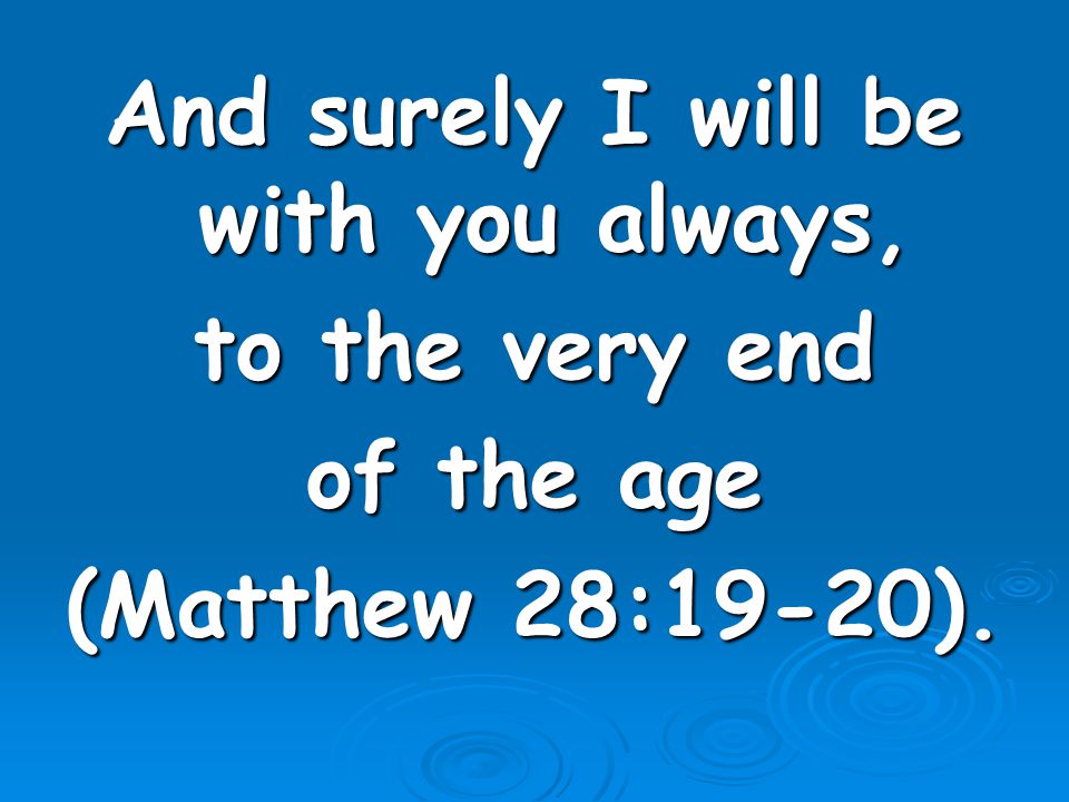 And surely I will be with you always,