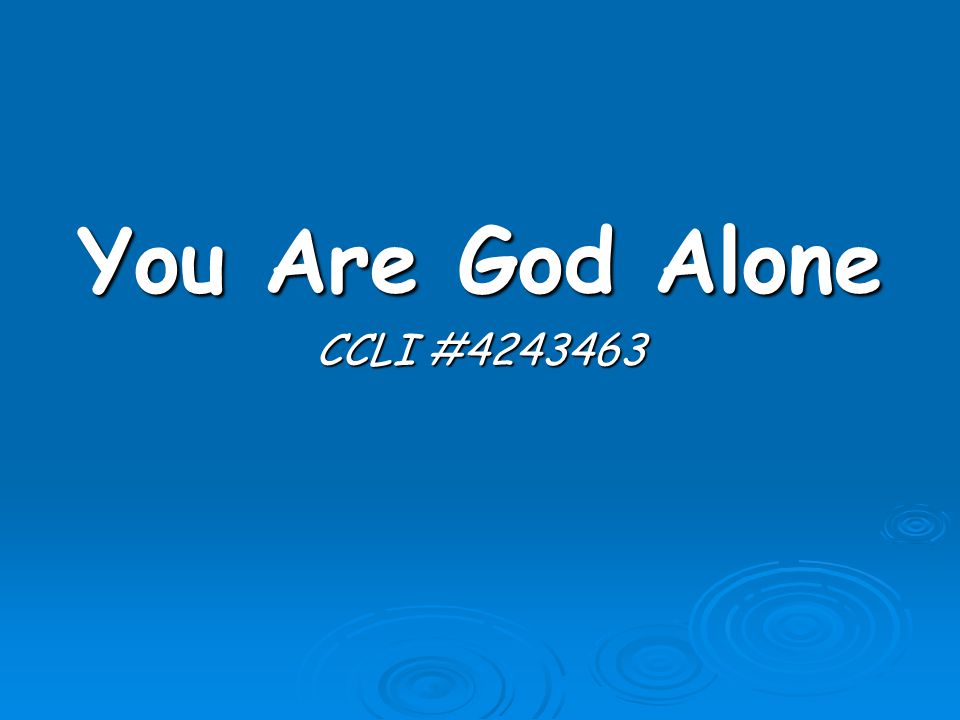 You Are God Alone CCLI #