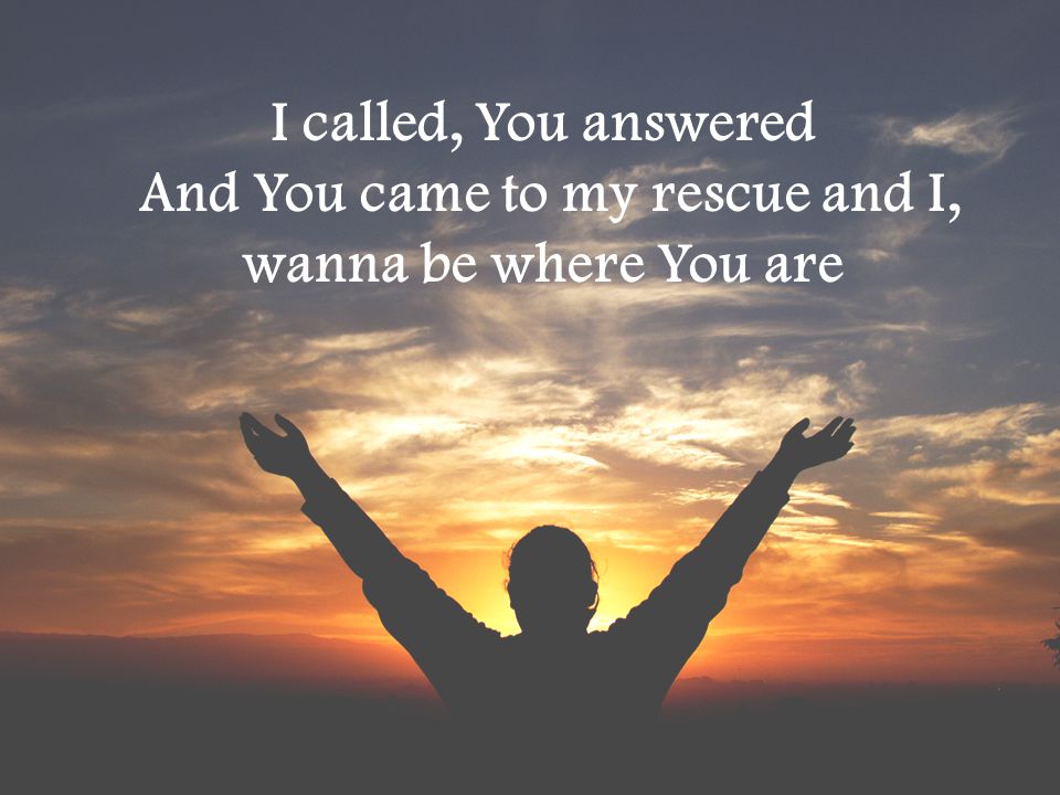 And You came to my rescue and I,