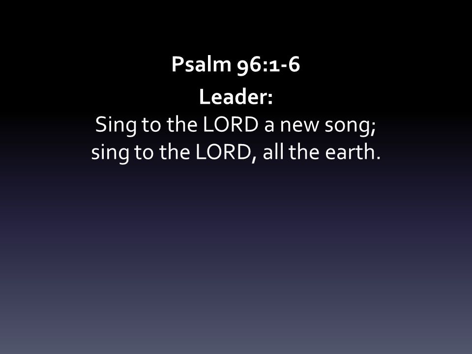 Sing to the LORD a new song; sing to the LORD, all the earth.