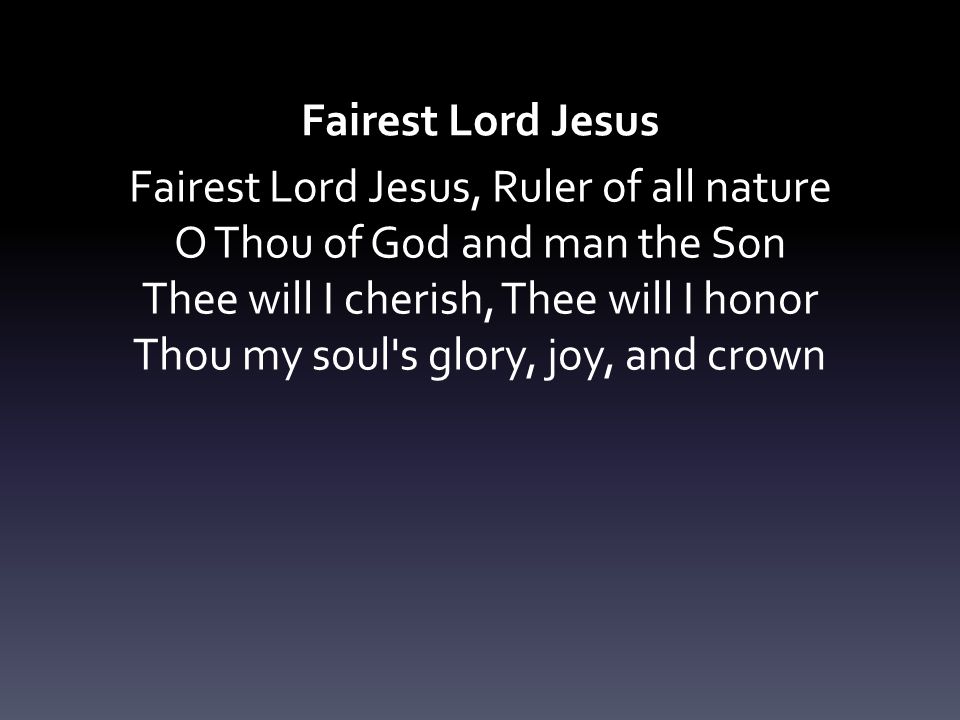 Fairest Lord Jesus, Ruler of all nature O Thou of God and man the Son