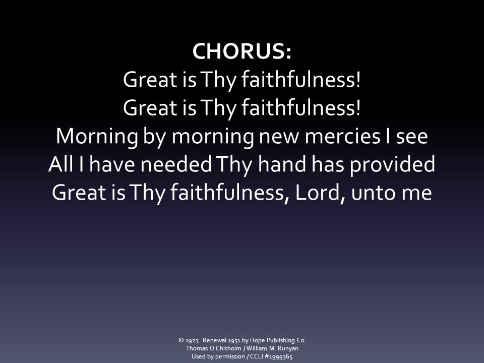 Great is Thy faithfulness! Morning by morning new mercies I see