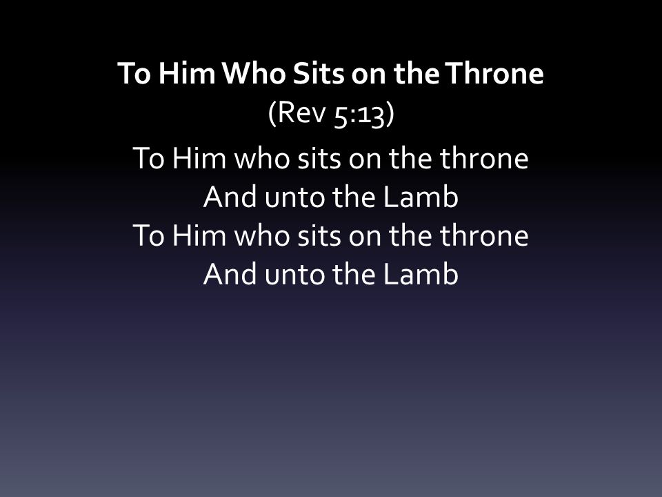 To Him Who Sits on the Throne (Rev 5:13)