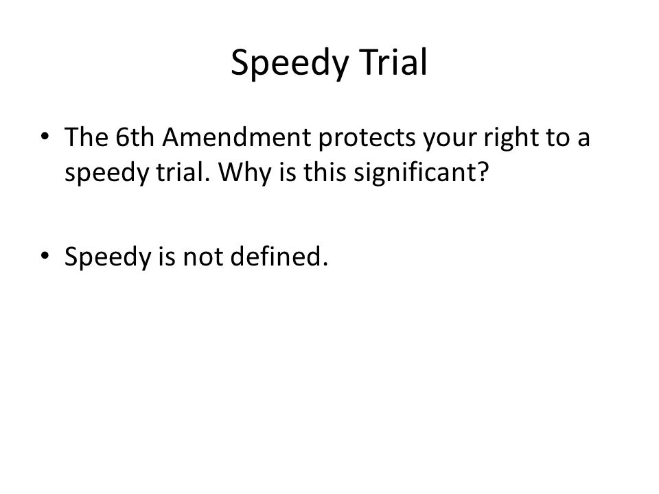 Speedy Trial The 6th Amendment protects your right to a speedy trial.