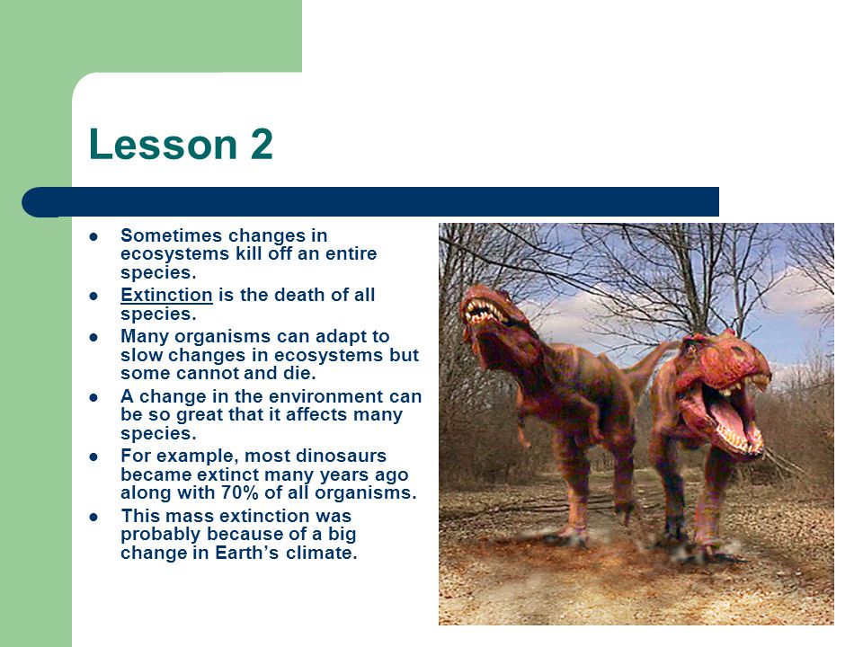 Lesson 2 Sometimes changes in ecosystems kill off an entire species.
