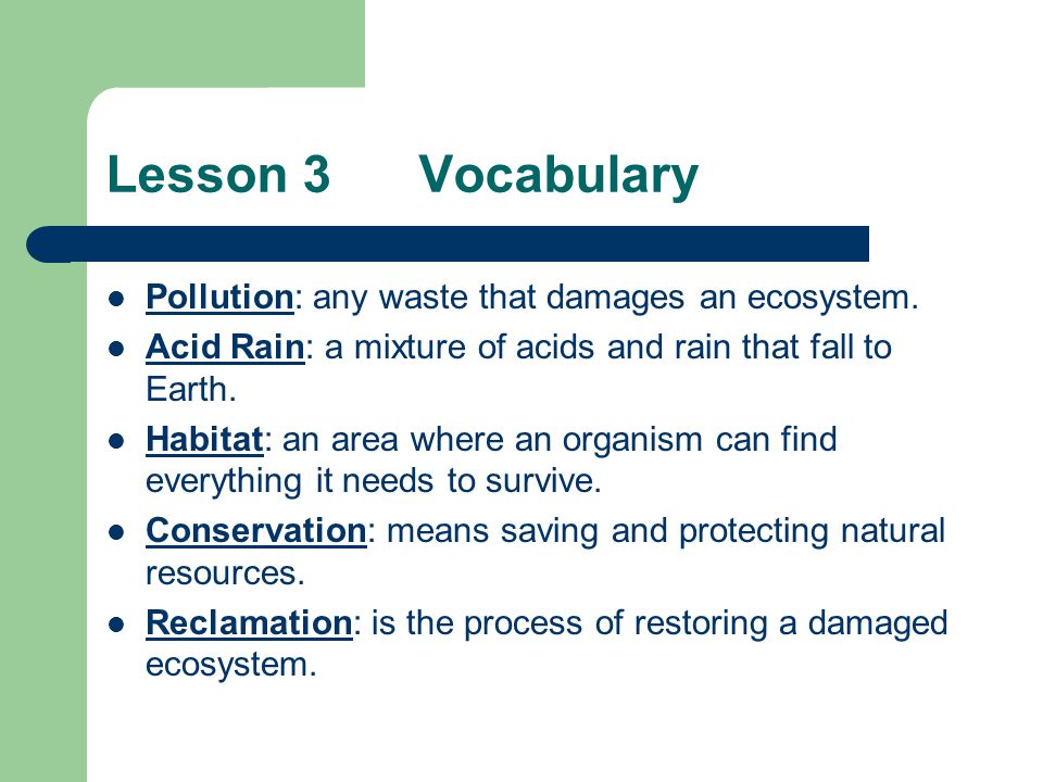 Lesson 3 Vocabulary Pollution: any waste that damages an ecosystem.