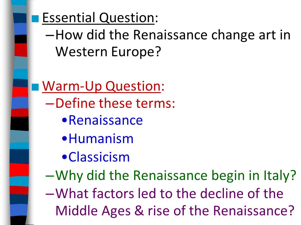Essential Question: How did the Renaissance change art in Western Europe Warm-Up Question: Define these terms: