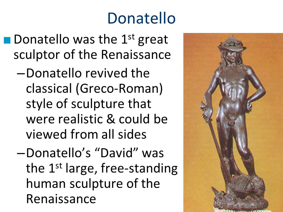 Donatello Donatello was the 1st great sculptor of the Renaissance