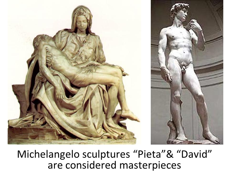 Michelangelo sculptures Pieta & David are considered masterpieces