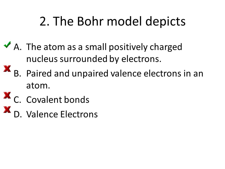 2. The Bohr model depicts The atom as a small positively charged nucleus surrounded by electrons. Paired and unpaired valence electrons in an atom.