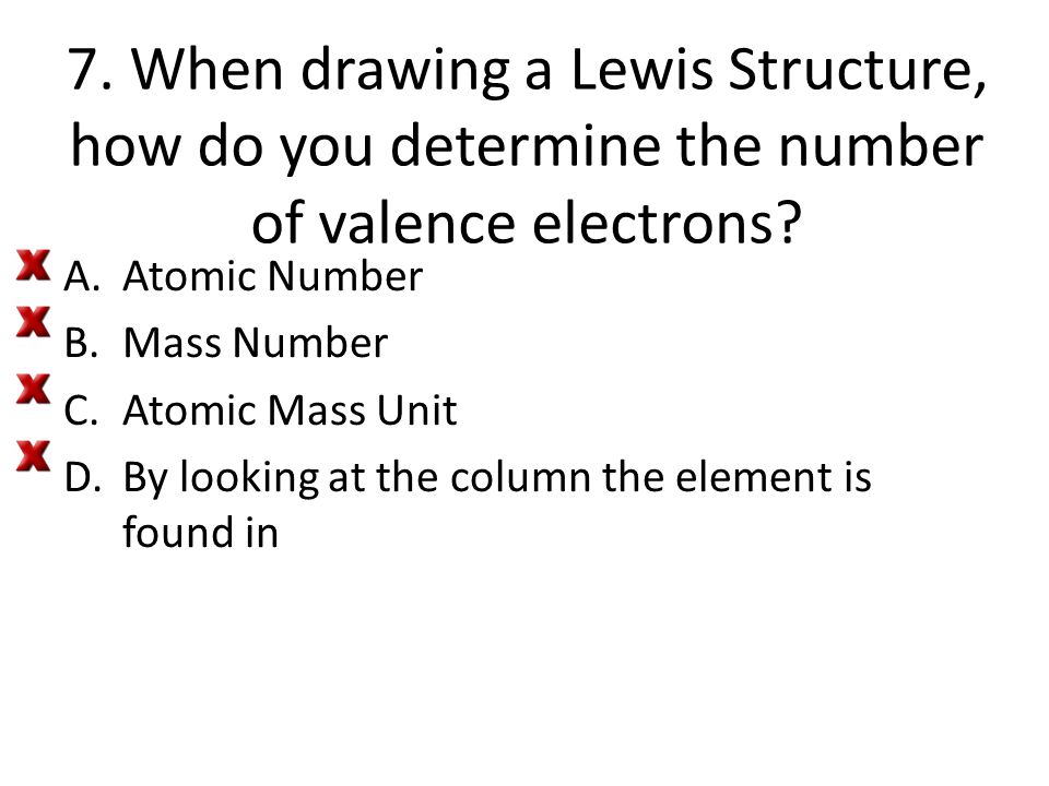 7. When drawing a Lewis Structure, how do you determine the number of valence electrons