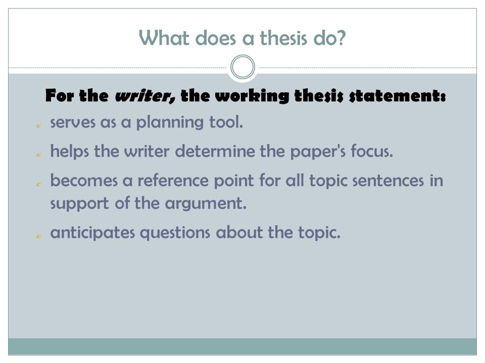 What does a thesis do For the writer, the working thesis statement: